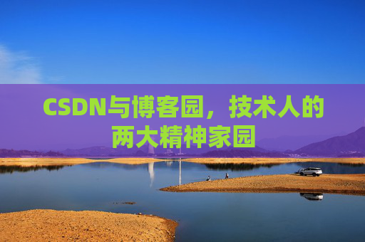 CSDN与博客园，技术人的两大精神家园